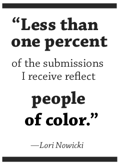 Less than one percent of the submissions I receive reflect people of color in the samples.