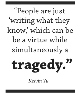 People are just ‘writing what they know,’ which can be a virtue while simultaneously a tragedy.