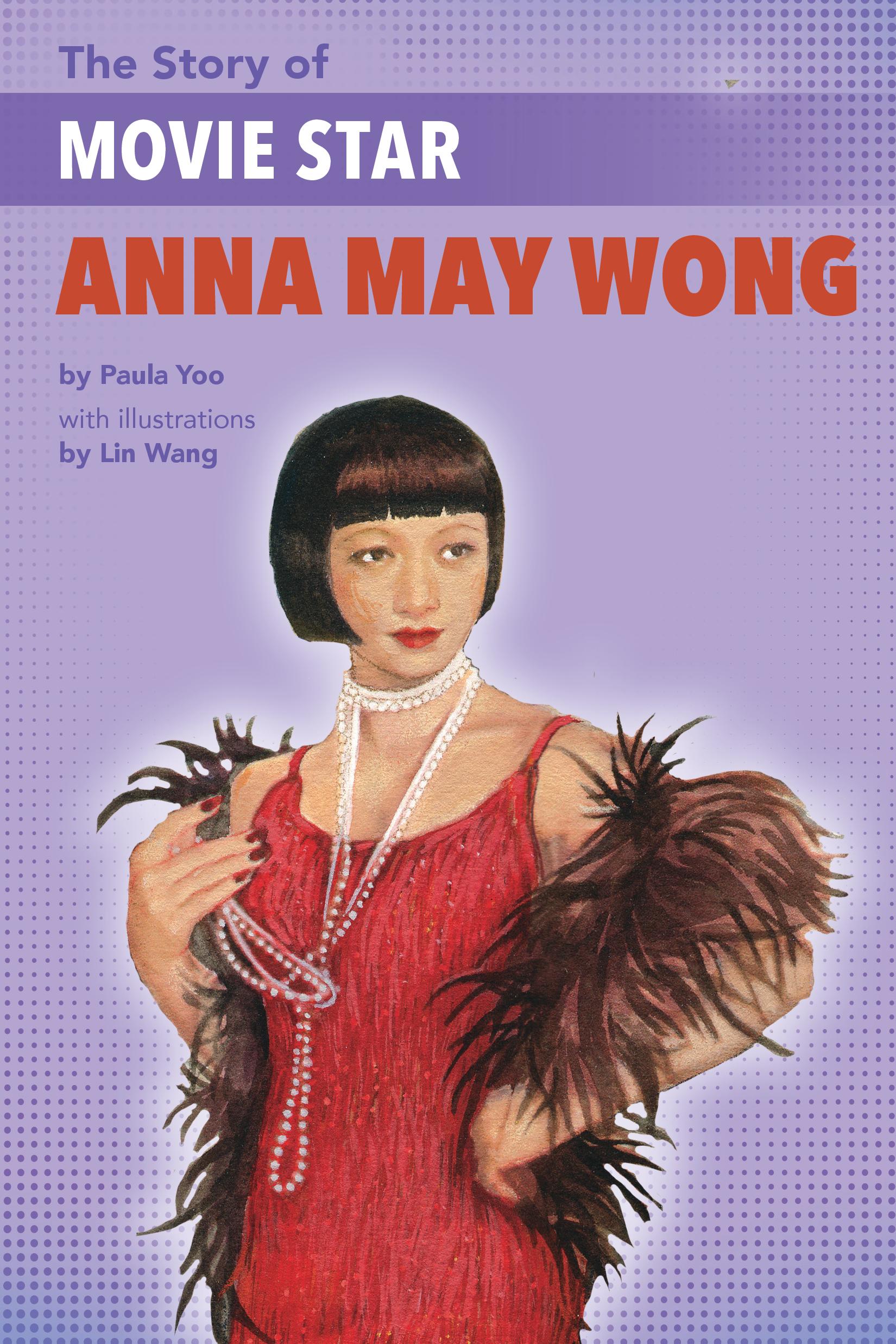 The Story of Movie Star Anna May Wong by Paula Yoo, Illus. by Lin Wang | Lee & Low Books1650 x 2475