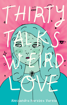 Cover of THIRTY TALKS WEIRD LOVE by Alessandra Narváez Varela