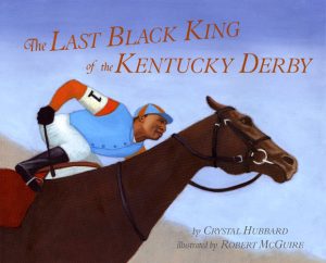 Front covernull for The Last Black King of the Kentucky Derby by Crystal Hubbard and Robert McGuire