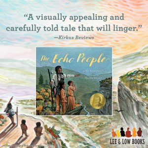 Background is an illustration from The Echo People by SD Youngwolf, illustrated by Shonto Begay. The illustration depicts Grandfather leading young Aiyanna and Little Wolf to a cliff edge. A wide, colorful landscape lays before them. A quote at the top is attributed to Kirkus Reviews and reads, “A visually appealing and carefully told tale that will linger.” Below the quote is the book cover for The Echo People. Lee & Low Books logo. Illustrations copyright © 2025 by Shonto Begay.