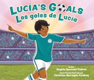 Front cover for Lucía's Goals / Los goles de Lucía by Angela Quezada Padron and Christina Barragan Forshay