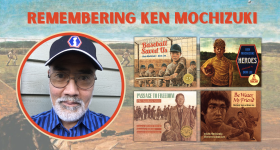 Text at the top reads, "Remembering Ken Mochizuki." Below is a photo of Ken Mochizuki, which sits to the left of the book covers for Baseball Saved Us, Heroes, Be Water, My Friend, and Passage to Freedom.